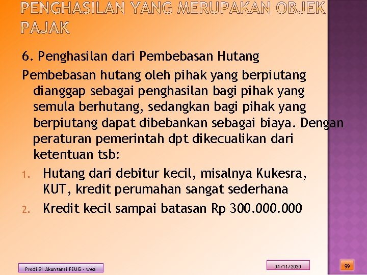 6. Penghasilan dari Pembebasan Hutang Pembebasan hutang oleh pihak yang berpiutang dianggap sebagai penghasilan