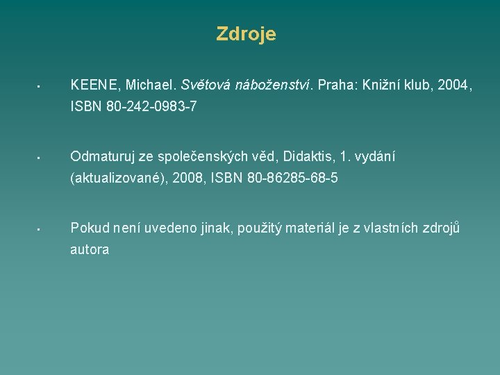 Zdroje • KEENE, Michael. Světová náboženství. Praha: Knižní klub, 2004, ISBN 80 -242 -0983