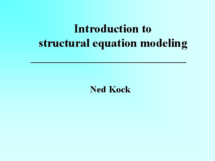 Introduction to structural equation modeling Ned Kock 