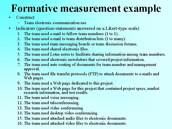 Formative measurement example • Construct – Team electronic communication use • Indicators (question-statements answered