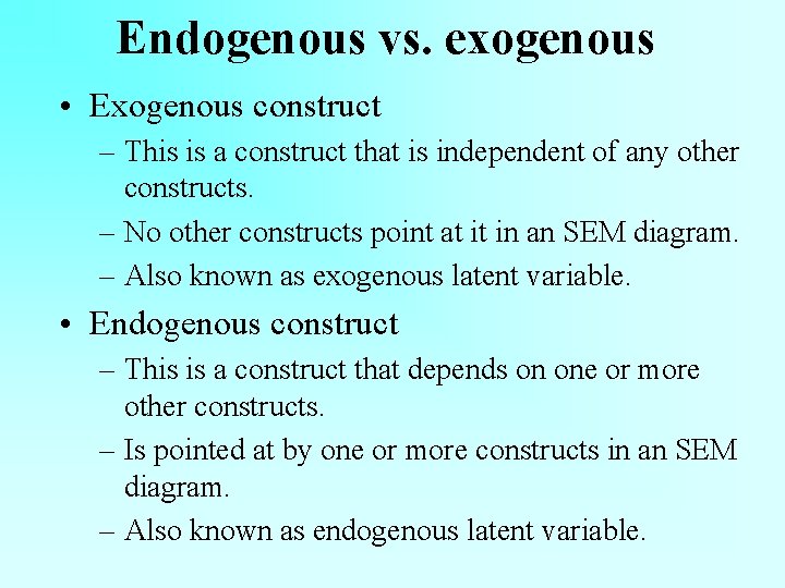 Endogenous vs. exogenous • Exogenous construct – This is a construct that is independent