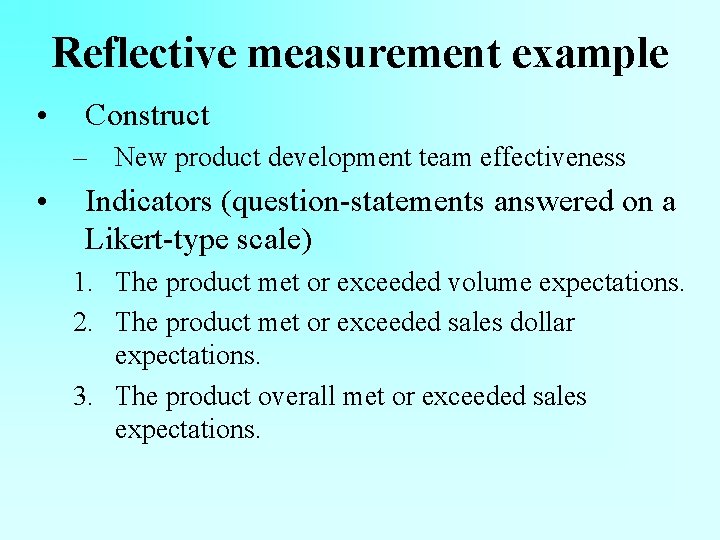 Reflective measurement example • Construct – New product development team effectiveness • Indicators (question-statements