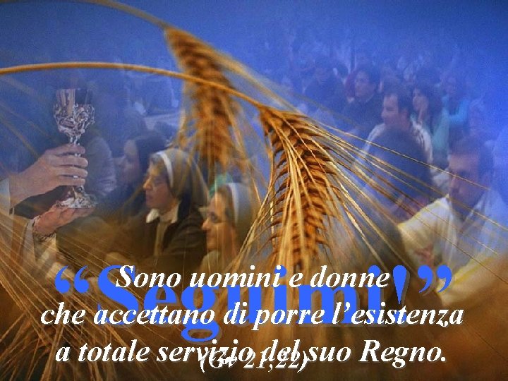 “Seguimi!” Sono uomini e donne che accettano di porre l’esistenza a totale servizio del