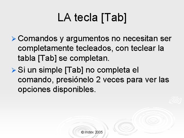 LA tecla [Tab] Ø Comandos y argumentos no necesitan ser completamente tecleados, con teclear