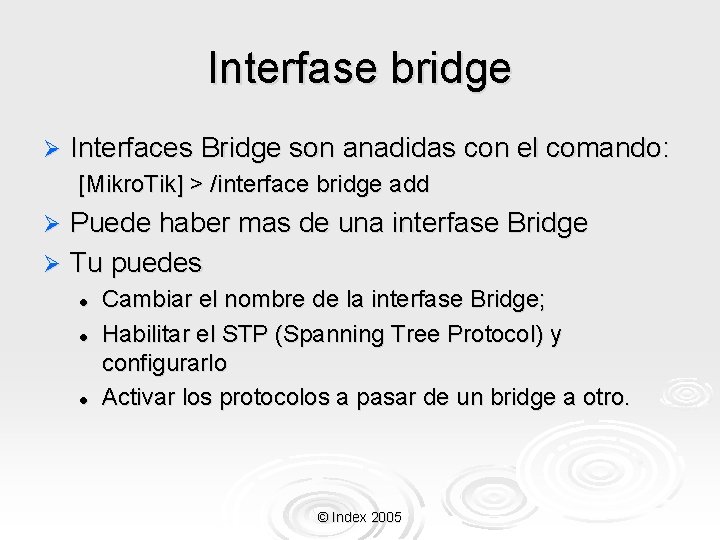 Interfase bridge Ø Interfaces Bridge son anadidas con el comando: [Mikro. Tik] > /interface