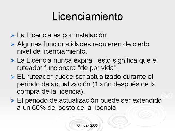 Licenciamiento La Licencia es por instalación. Ø Algunas funcionalidades requieren de cierto nivel de