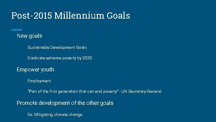 Post-2015 Millennium Goals New goals Sustainable Development Goals Eradicate extreme poverty by 2030 Empower