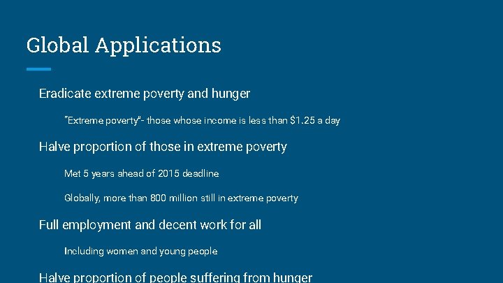 Global Applications Eradicate extreme poverty and hunger “Extreme poverty”- those whose income is less