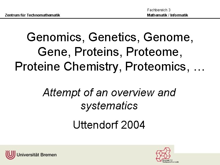 Fachbereich 3 Mathematik / Informatik Zentrum für Technomathematik Genomics, Genetics, Genome, Gene, Proteins, Proteome,