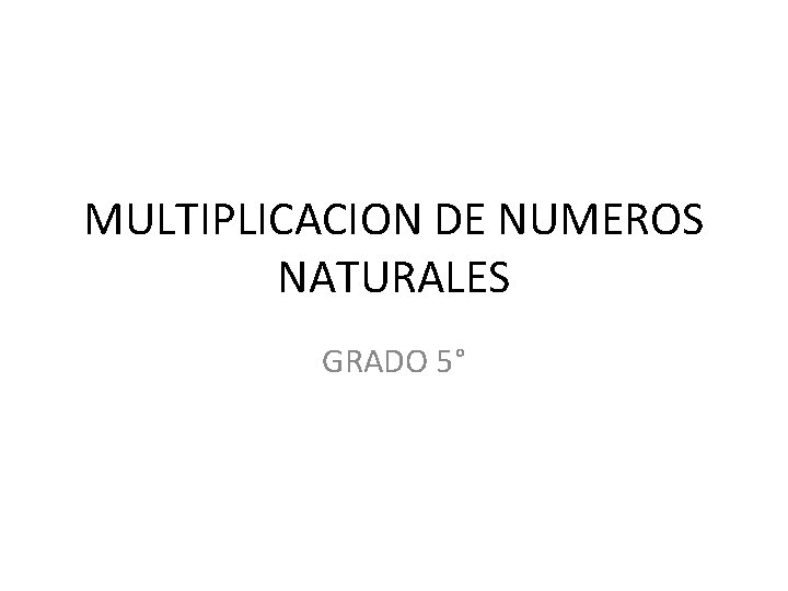 MULTIPLICACION DE NUMEROS NATURALES GRADO 5° 