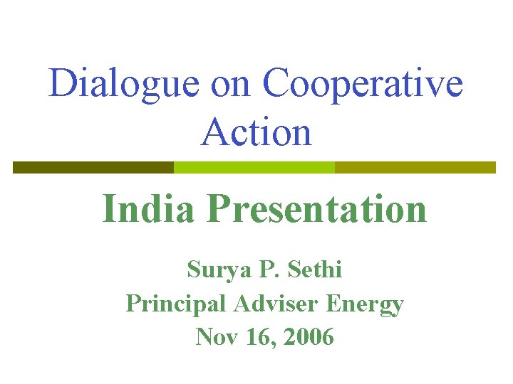 Dialogue on Cooperative Action India Presentation Surya P. Sethi Principal Adviser Energy Nov 16,