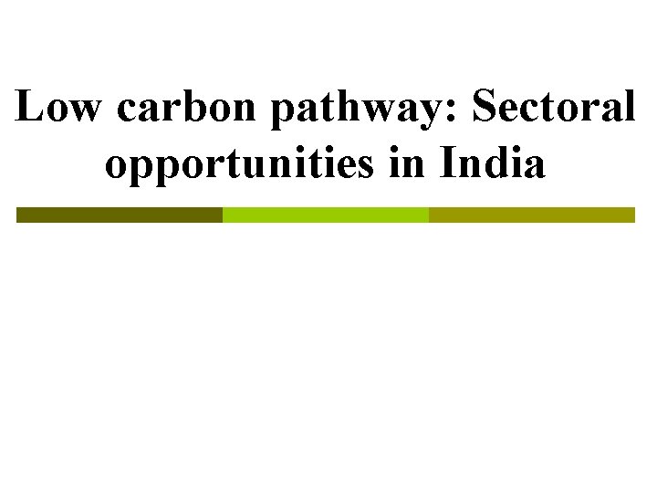 Low carbon pathway: Sectoral opportunities in India 