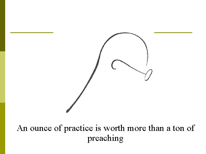 An ounce of practice is worth more than a ton of preaching 