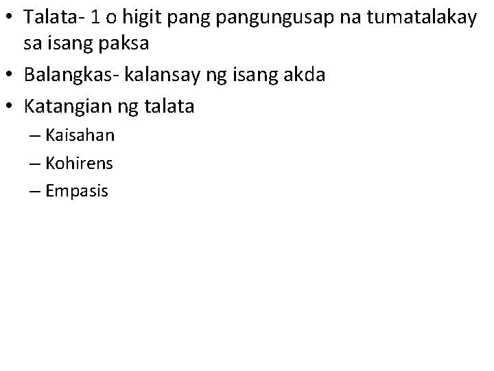  • Talata- 1 o higit pangungusap na tumatalakay sa isang paksa • Balangkas-