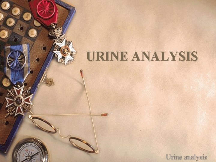 URINE ANALYSIS 1 Urine analysis 