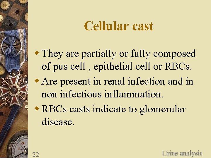 Cellular cast w They are partially or fully composed of pus cell , epithelial