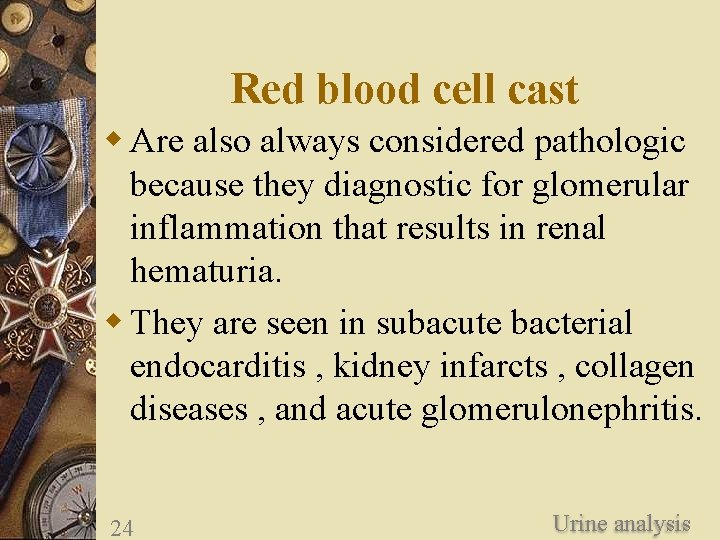 Red blood cell cast w Are also always considered pathologic because they diagnostic for