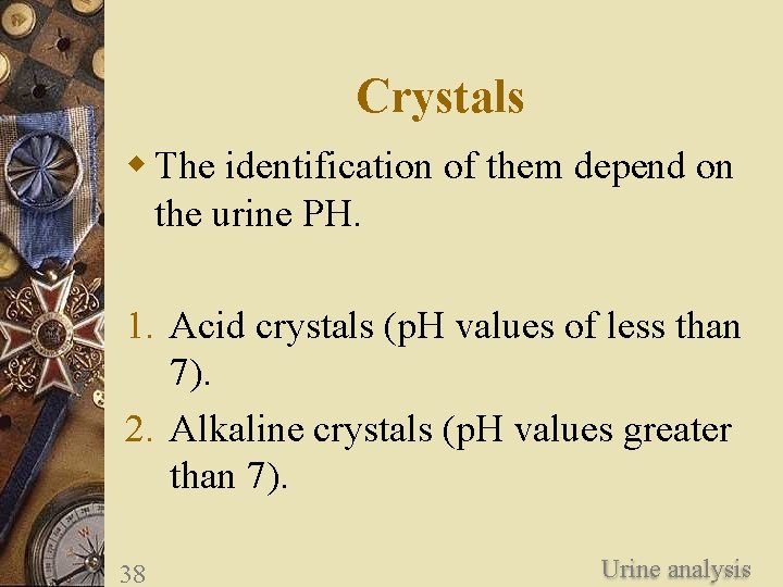 Crystals w The identification of them depend on the urine PH. 1. Acid crystals