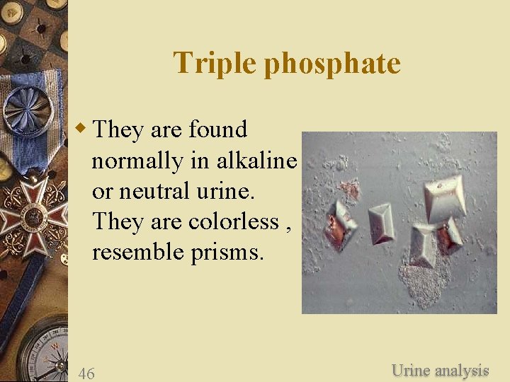 Triple phosphate w They are found normally in alkaline or neutral urine. They are