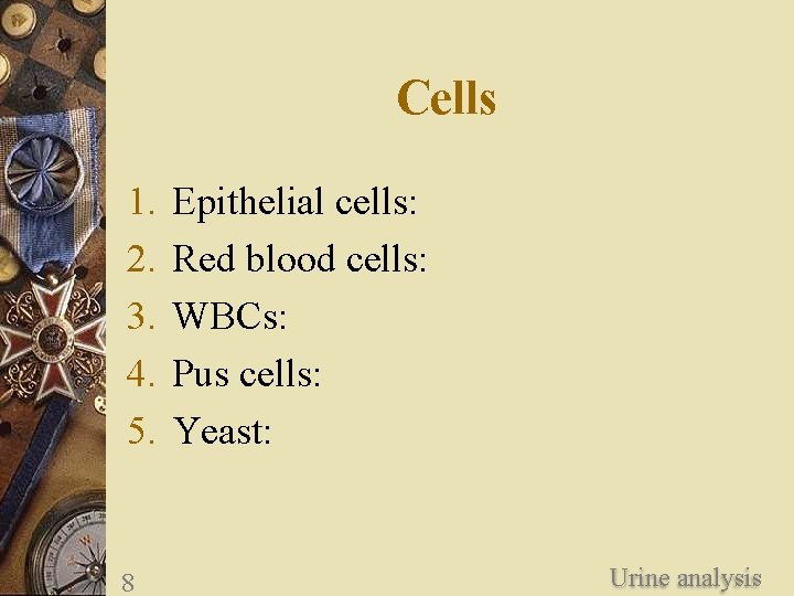 Cells 1. 2. 3. 4. 5. 8 Epithelial cells: Red blood cells: WBCs: Pus