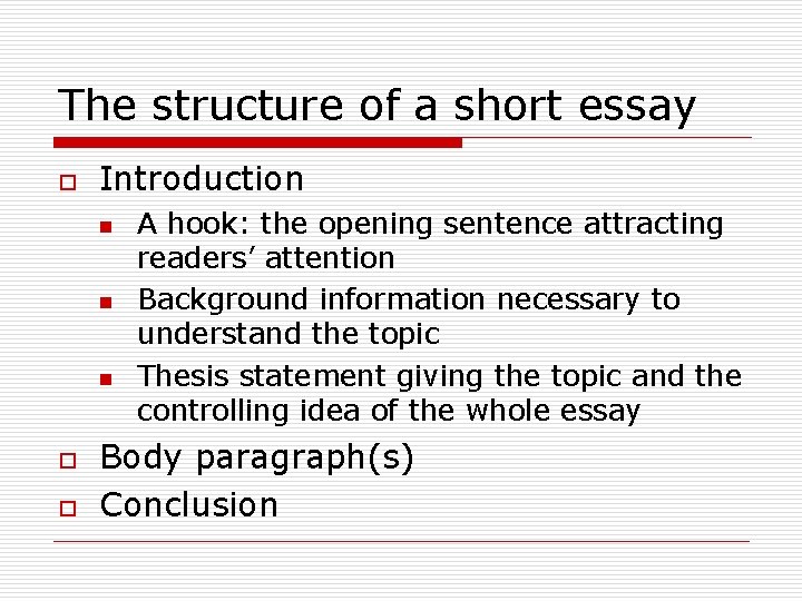 The structure of a short essay o Introduction n o o A hook: the