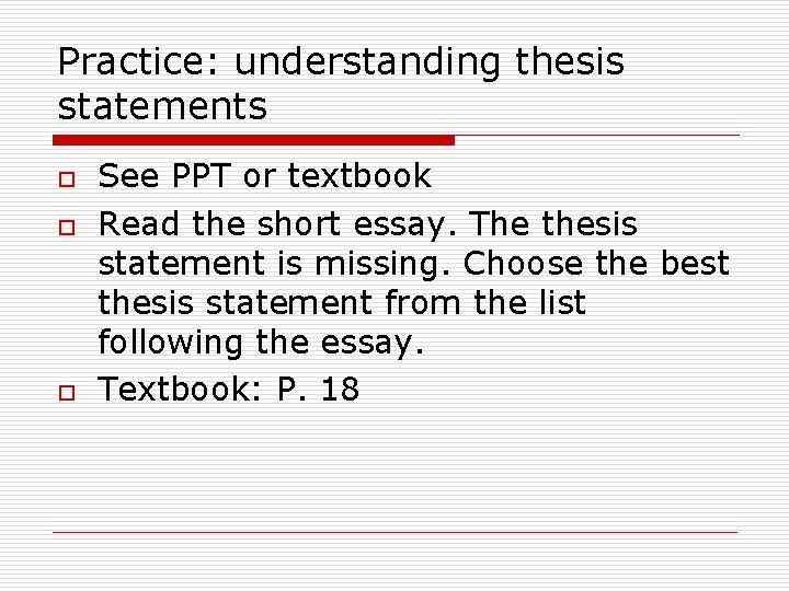 Practice: understanding thesis statements o o o See PPT or textbook Read the short