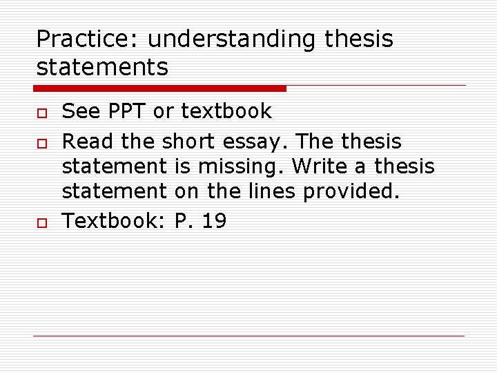 Practice: understanding thesis statements o o o See PPT or textbook Read the short