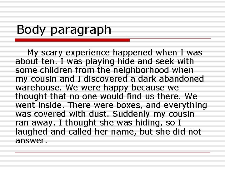 Body paragraph My scary experience happened when I was about ten. I was playing