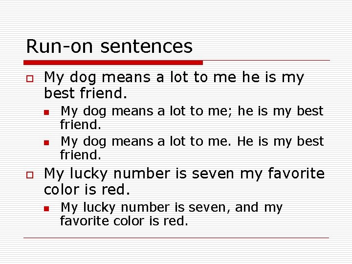 Run-on sentences o My dog means a lot to me he is my best