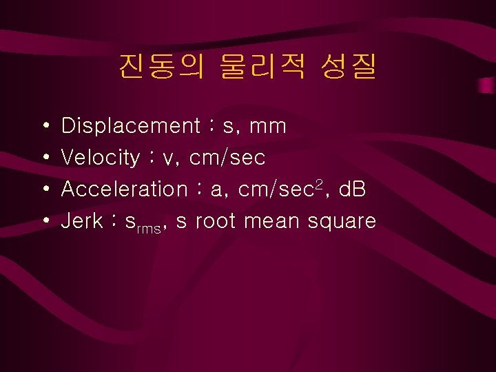 진동의 물리적 성질 • • Displacement : s, mm Velocity : v, cm/sec Acceleration