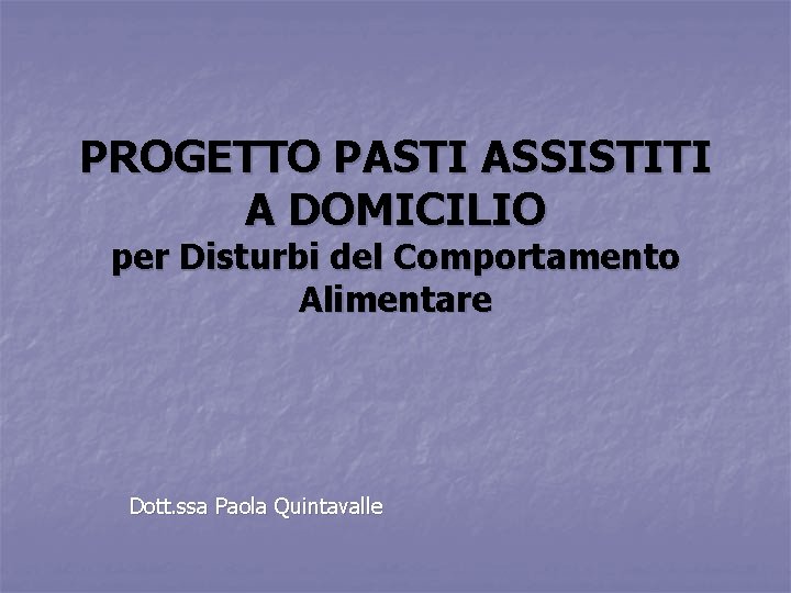 PROGETTO PASTI ASSISTITI A DOMICILIO per Disturbi del Comportamento Alimentare Dott. ssa Paola Quintavalle