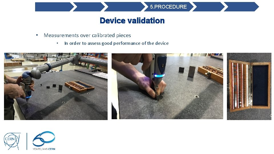 5. PROCEDURE Device validation • Measurements over calibrated pieces • In order to assess