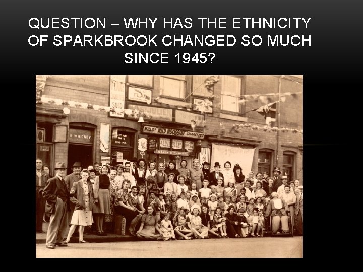 QUESTION – WHY HAS THE ETHNICITY OF SPARKBROOK CHANGED SO MUCH SINCE 1945? 