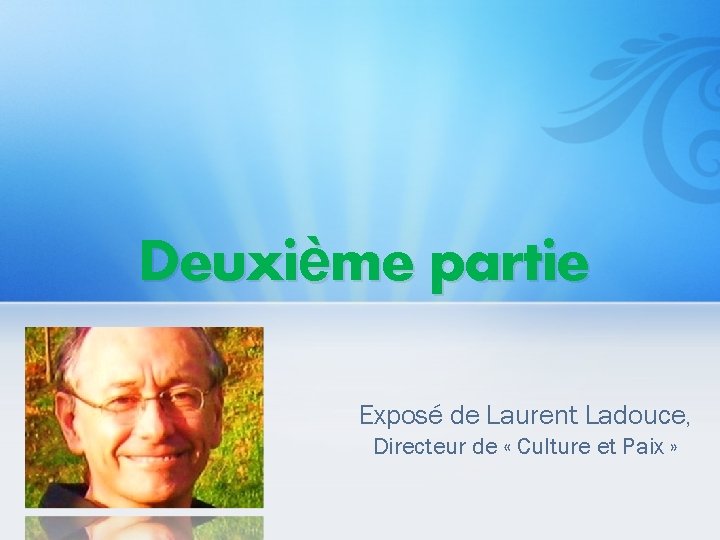 Deuxième partie Exposé de Laurent Ladouce, Directeur de « Culture et Paix » 