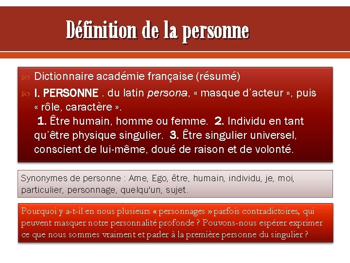 Définition de la personne Dictionnaire académie française (résumé) I. PERSONNE. du latin persona, «