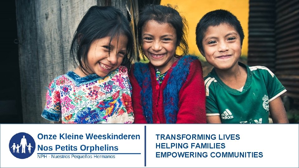TRANSFORMING LIVES HELPING FAMILIES EMPOWERING COMMUNITIES What is