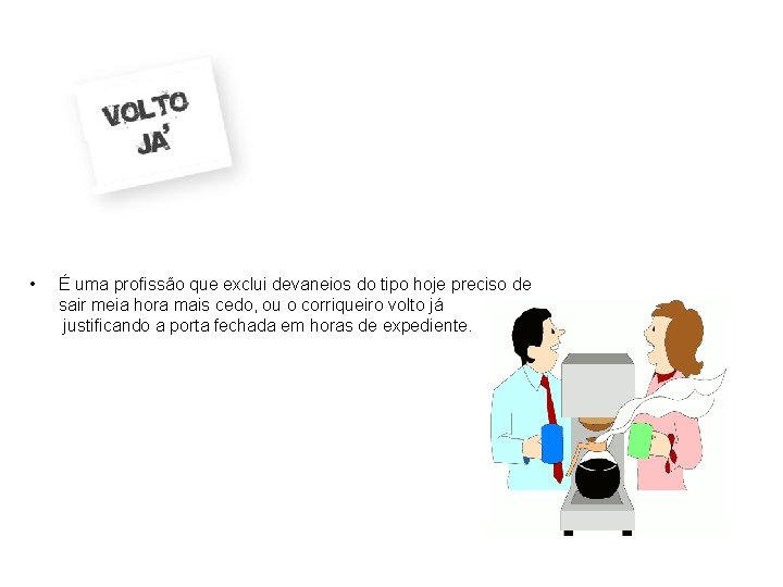 • É uma profissão que exclui devaneios do tipo hoje preciso de sair