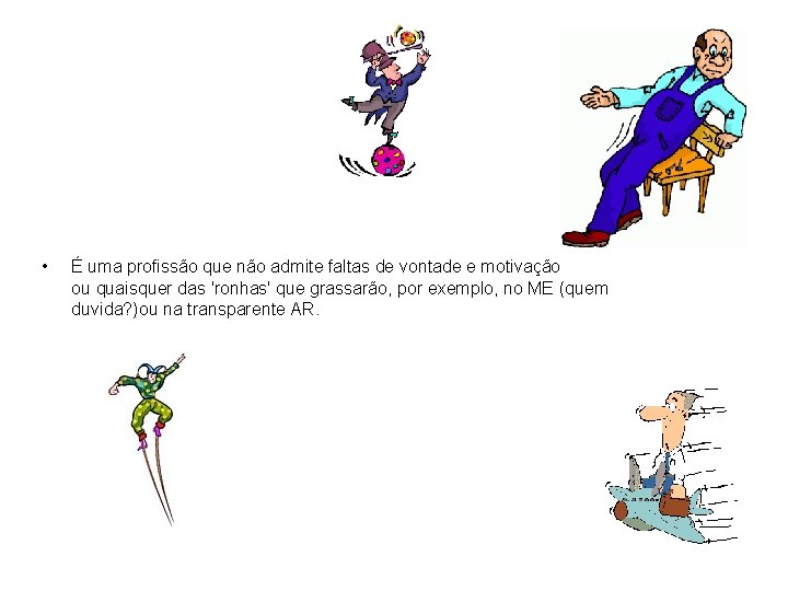  • É uma profissão que não admite faltas de vontade e motivação ou