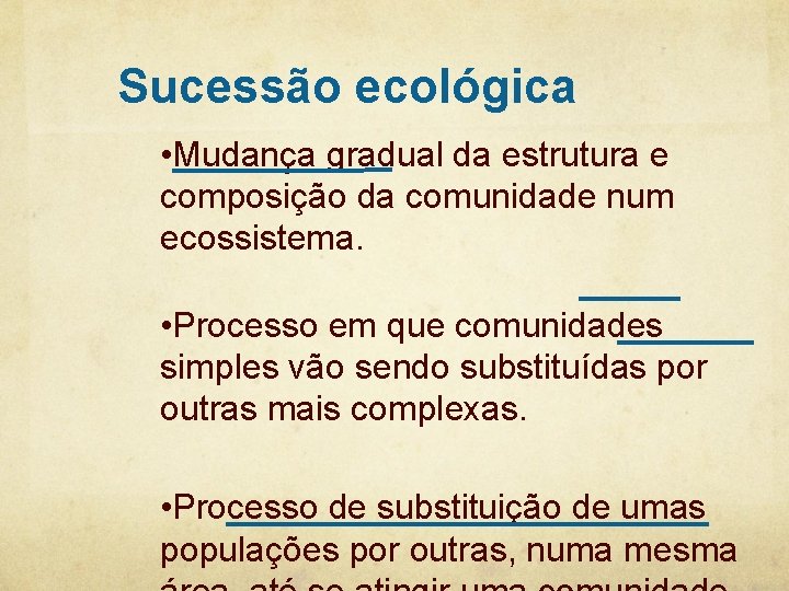 Sucessão ecológica • Mudança gradual da estrutura e composição da comunidade num ecossistema. •