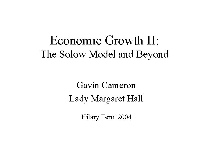 Economic Growth II: The Solow Model and Beyond Gavin Cameron Lady Margaret Hall Hilary