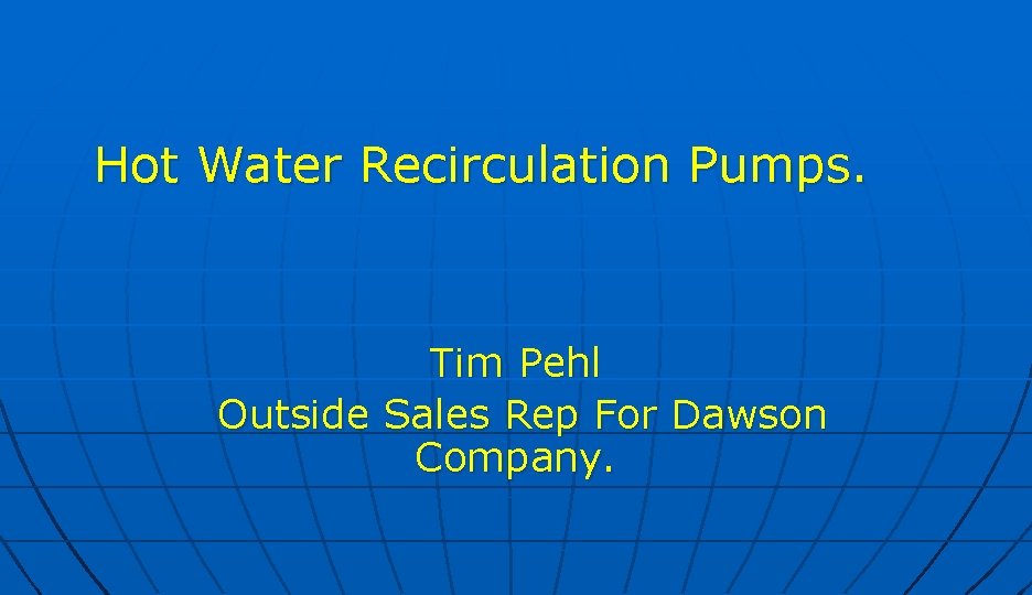 Hot Water Recirculation Pumps. Tim Pehl Outside Sales Rep For Dawson Company. 