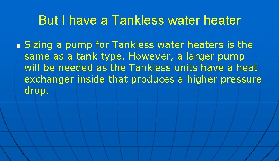 But I have a Tankless water heater n Sizing a pump for Tankless water