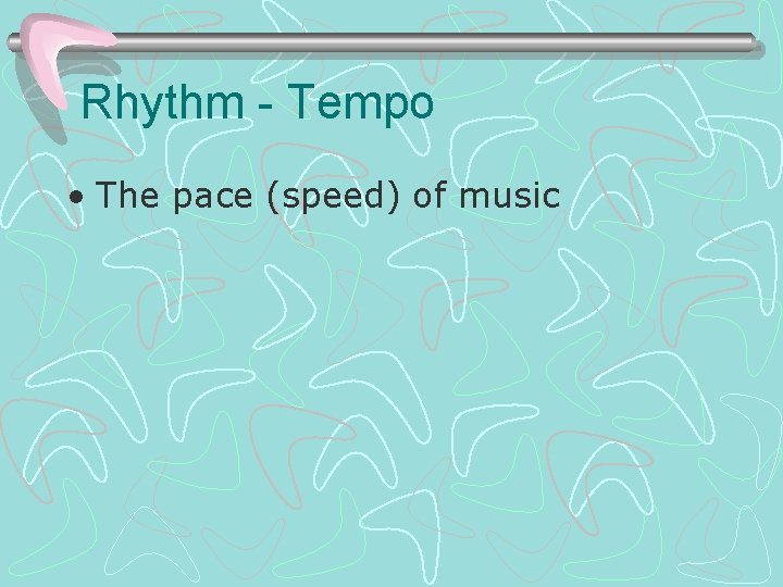 Rhythm - Tempo • The pace (speed) of music 