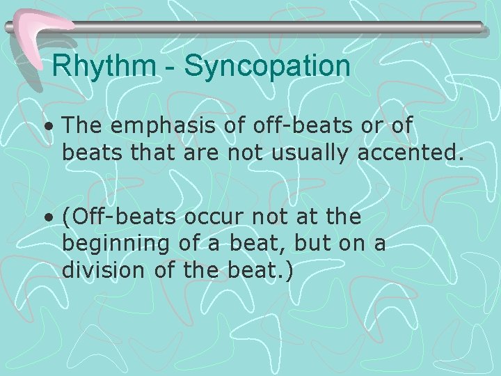 Rhythm - Syncopation • The emphasis of off-beats or of beats that are not