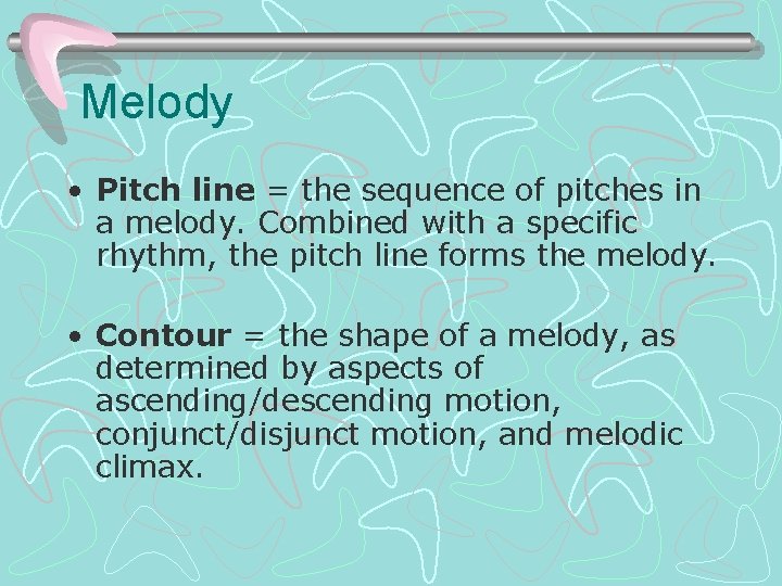 Melody • Pitch line = the sequence of pitches in a melody. Combined with