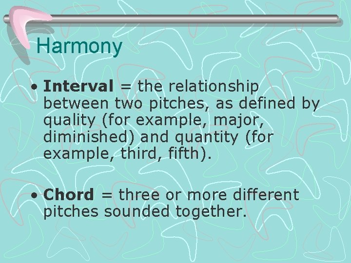 Harmony • Interval = the relationship between two pitches, as defined by quality (for