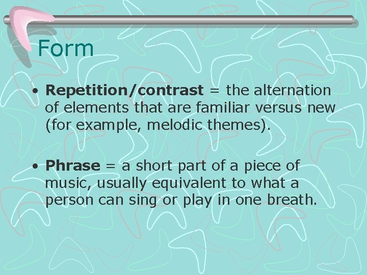 Form • Repetition/contrast = the alternation of elements that are familiar versus new (for