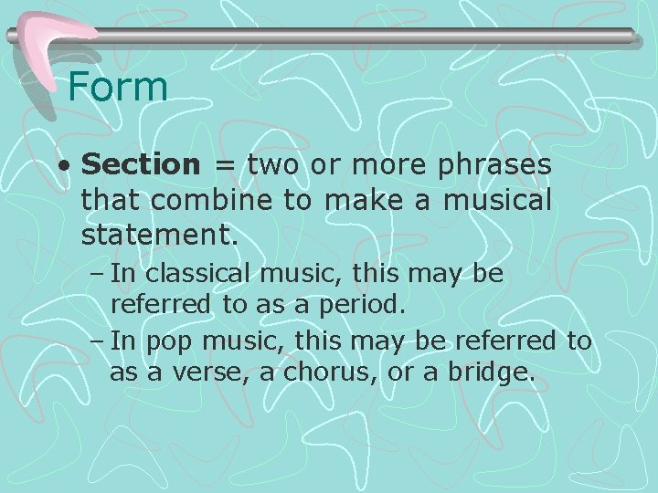 Form • Section = two or more phrases that combine to make a musical