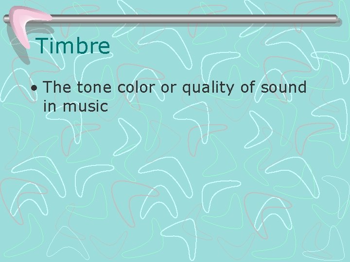 Timbre • The tone color or quality of sound in music 