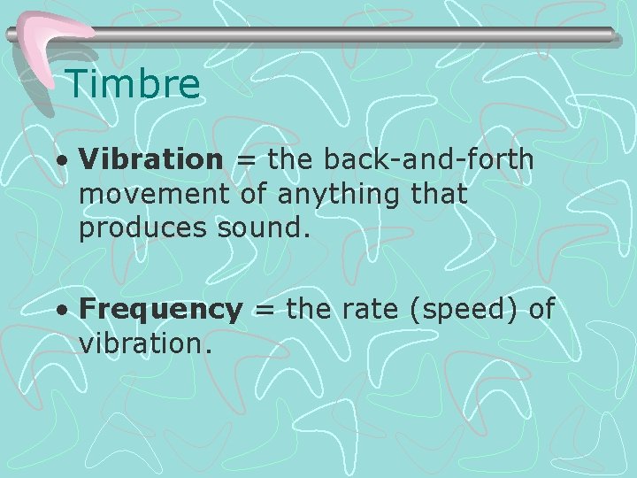 Timbre • Vibration = the back-and-forth movement of anything that produces sound. • Frequency